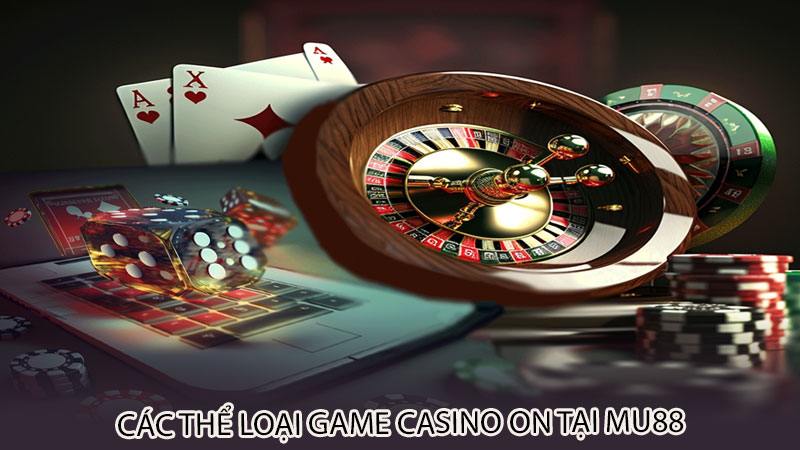Các thể loại game casino on tại mu88